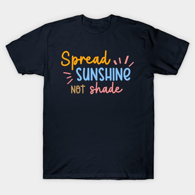 Spread Sunshine Not Shade T-Shirt by ilustraLiza